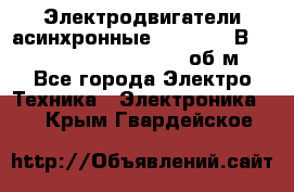 Электродвигатели асинхронные (380 - 220В)- 750; 1000; 1500; 3000 об/м - Все города Электро-Техника » Электроника   . Крым,Гвардейское